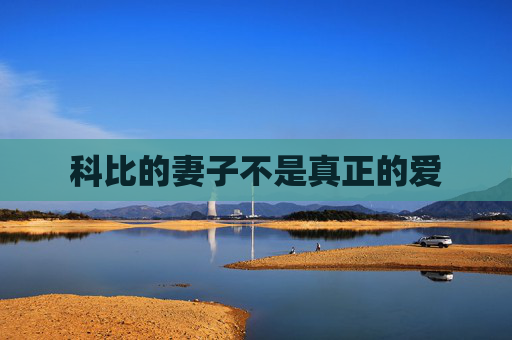 科比的妻子不是真正的爱