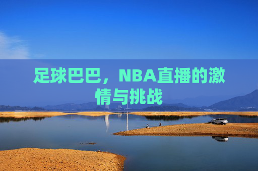 足球巴巴，NBA直播的激情与挑战