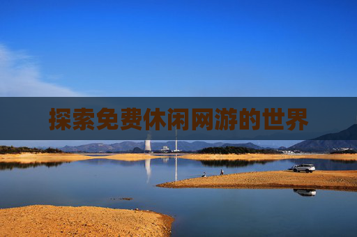 探索免费休闲网游的世界