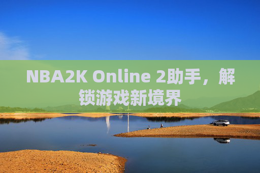 NBA2K Online 2助手,解锁游戏新境界 NBA2K Online 2助手,解锁游戏新境界