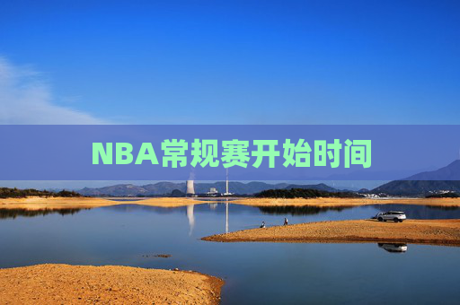 NBA常规赛开始时间 NBA常规赛开始时间