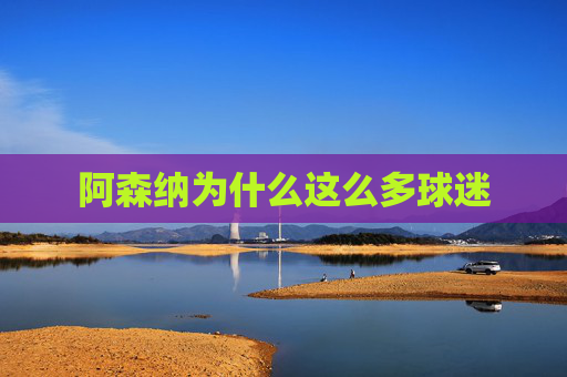 阿森纳为什么这么多球迷