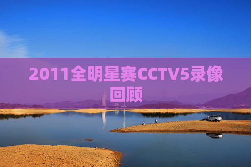 2011全明星赛CCTV5录像回顾