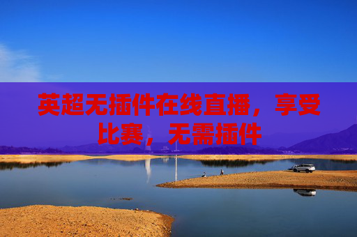 英超无插件在线直播，享受比赛，无需插件