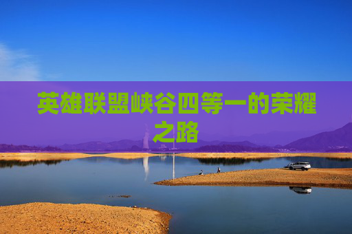 英雄联盟峡谷四等一的荣耀之路