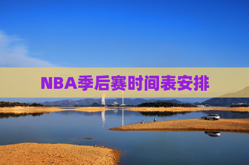 NBA季后赛时间表安排