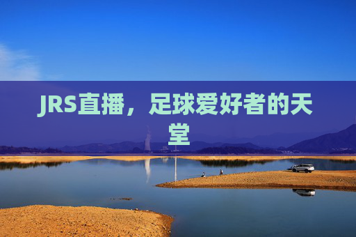 JRS直播，足球爱好者的天堂