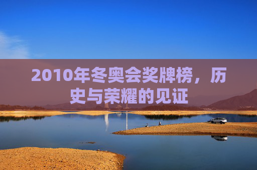 2010年冬奥会奖牌榜，历史与荣耀的见证