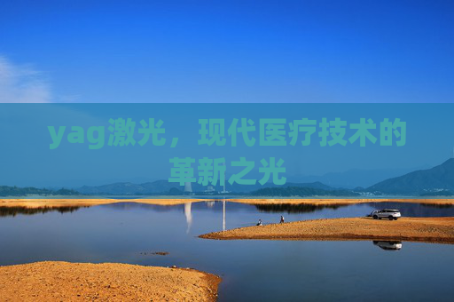 yag激光，现代医疗技术的革新之光