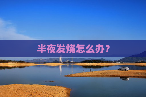 半夜发烧怎么办？