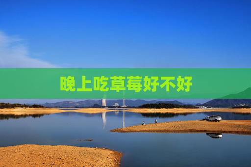晚上吃草莓好不好