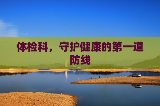 体检科，守护健康的第一道防线