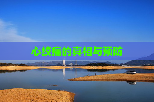心绞痛的真相与预防