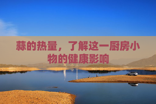 蒜的热量，了解这一厨房小物的健康影响