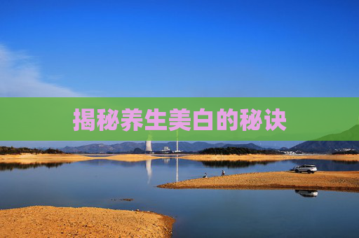 揭秘养生美白的秘诀