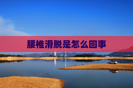 腰椎滑脱是怎么回事