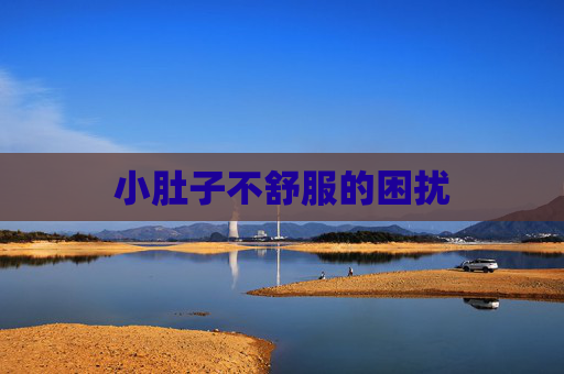 小肚子不舒服的困扰