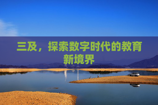 三及，探索数字时代的教育新境界