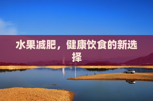 水果减肥，健康饮食的新选择