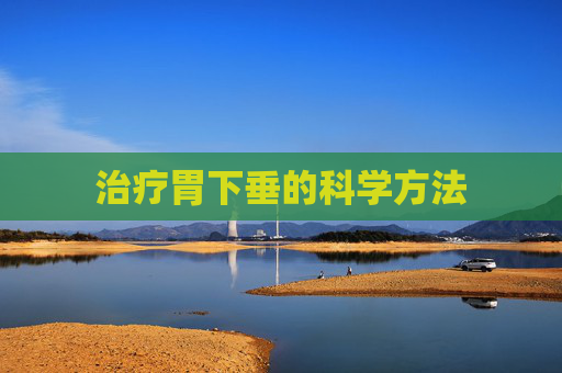 治疗胃下垂的科学方法 治疗胃下垂的科学方法