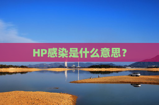 HP感染是什么意思? HP感染是什么意思?