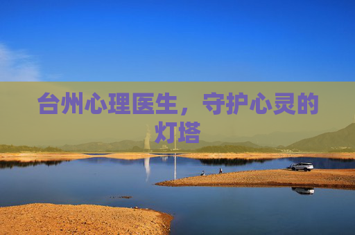 台州心理医生，守护心灵的灯塔