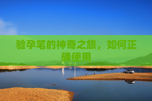 验孕笔的神奇之旅，如何正确使用