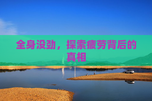 全身没劲，探索疲劳背后的真相