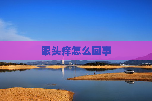 眼头痒怎么回事