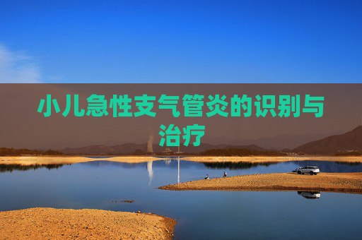 小儿急性支气管炎的识别与治疗
