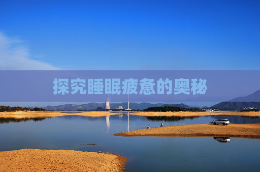 探究睡眠疲惫的奥秘