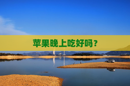 苹果晚上吃好吗？