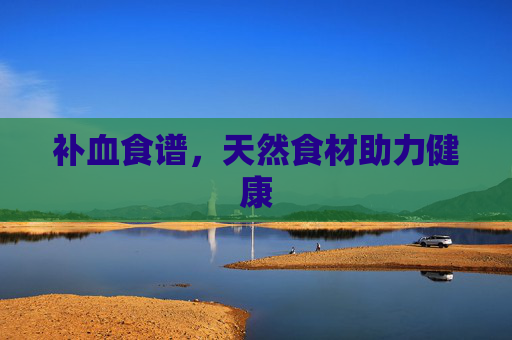 补血食谱，天然食材助力健康