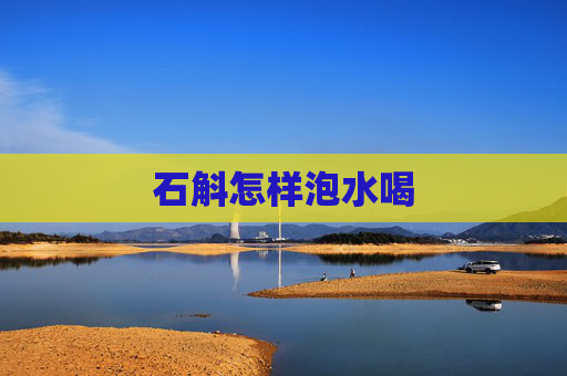 石斛怎样泡水喝 石斛怎样泡水喝