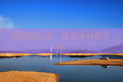 腹部抽脂术，重塑身材的艺术