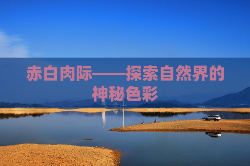 赤白肉际——探索自然界的神秘色彩