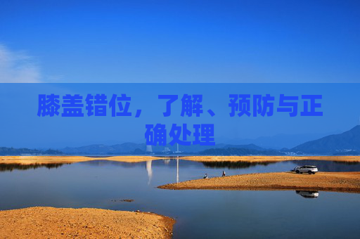 膝盖错位，了解、预防与正确处理