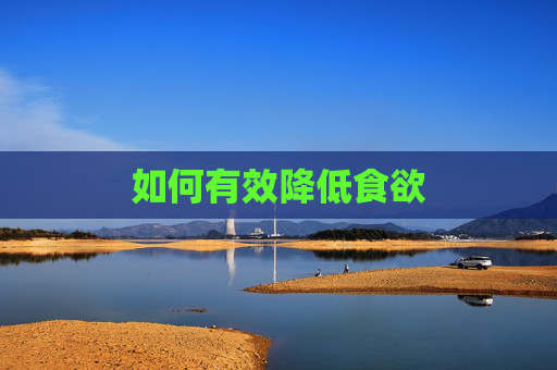 如何有效降低食欲 如何有效降低食欲