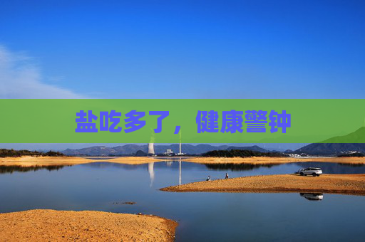 盐吃多了，健康警钟