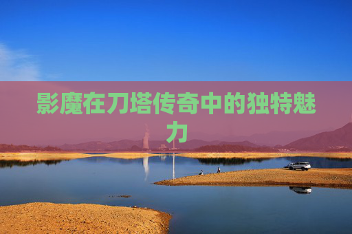 影魔在刀塔传奇中的独特魅力