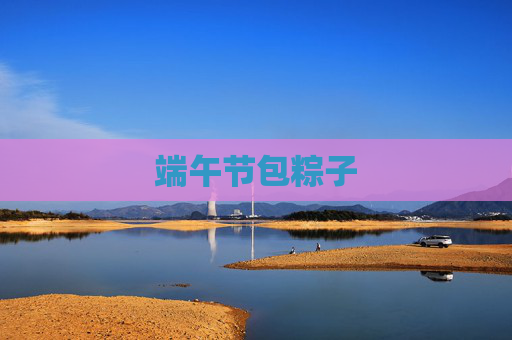 端午节包粽子 端午节包粽子