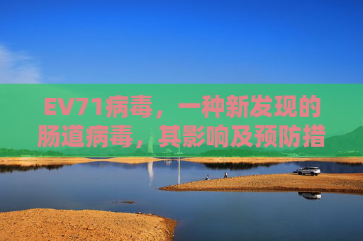 EV71病毒，一种新发现的肠道病毒，其影响及预防措施