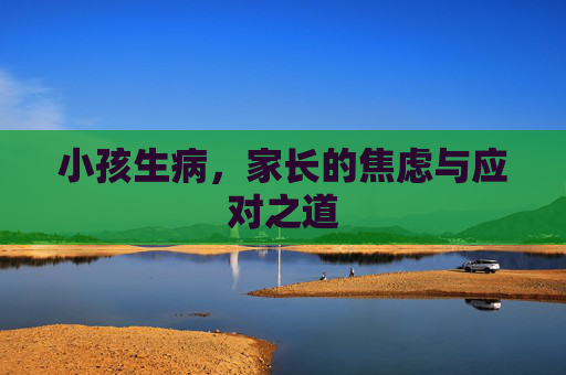 小孩生病，家长的焦虑与应对之道