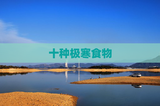 十种极寒食物 十种极寒食物