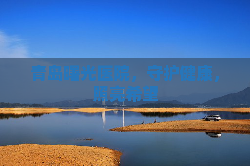 青岛曙光医院，守护健康，照亮希望