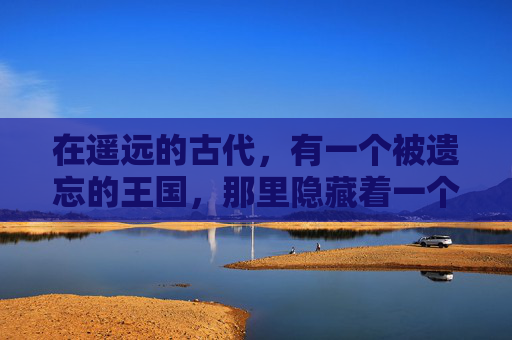 在遥远的古代，有一个被遗忘的王国，那里隐藏着一个传说中的秘宝。这个秘宝据说拥有无尽的魔力，能够实现持有者的任何愿望。然而，这个秘宝被邪恶的巫师所守护，只有通过最勇敢和智慧的人才能获得它