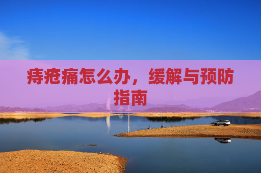 痔疮痛怎么办，缓解与预防指南