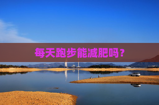 每天跑步能减肥吗？