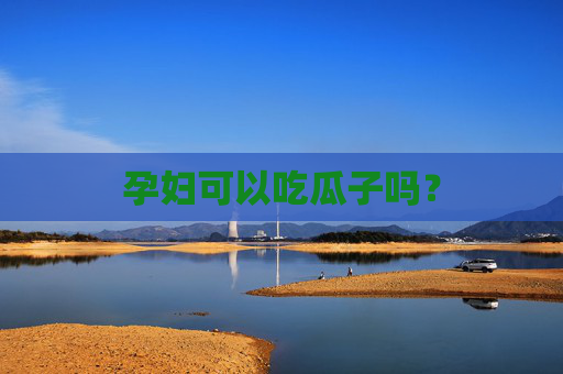 孕妇可以吃瓜子吗？