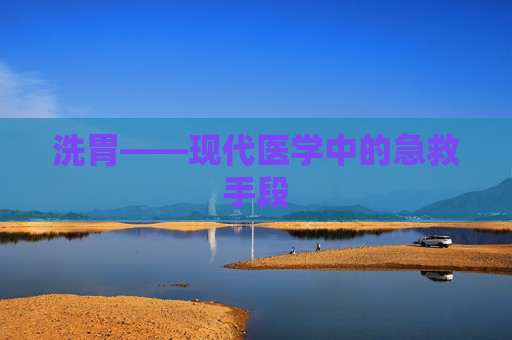洗胃——现代医学中的急救手段